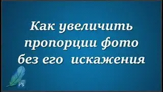 Как увеличить пропорции фото без его искажения