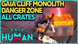 Gaia Cliff Monolith Danger Zone All Crates Locations Once Human