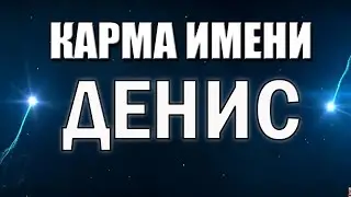 КАРМА ИМЕНИ ДЕНИС   ТИПИЧНАЯ СУДЬБА  ДЕНА