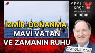 İzmir, donanma, Mavi Vatan ve zamanın ruhu | Amiral Cem Gürdeniz