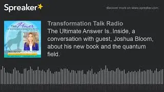 The Ultimate Answer Is..Inside, a conversation with guest, Joshua Bloom, about his new book and the