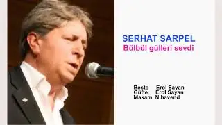 SERHAT SARPEL  Bülbül gülleri sevdi ben güzelleri