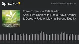 Spirit Fire Radio with Hosts Steve Kramer & Dorothy Riddle: Moving Beyond Duality