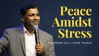 Peace Amidst Stress | Philippians 4:4-7 | Shine Thomas | City Harvest AG Church