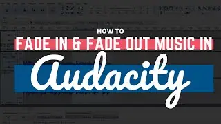 How to Fade In and Fade Out Music in Audacity