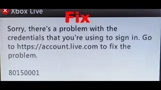 Fix Xbox Live Error Code 80150001 Sorry There's A Problem With The Credentials