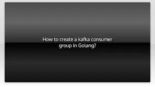 How to create a kafka consumer group in Golang?