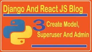3. Create Model, Superuser and Admin - Django And React JS Blog