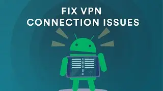 How to fix VPN connection issues on Android?