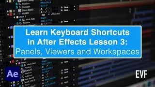 Learning Keyboard Shortcuts in After Effects Lesson 3: Panels, Viewers, Workspaces and Windows