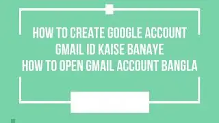 How to Create Google Account || How to Open Gmail Account Bangla || Gmail id Kaise Banaye