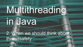 Multithreading in Java | When we should think about threadsafety | Video 2