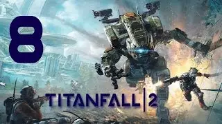 Время играть! Titanfall 2 - [8] Финал (Прохождение на русском языке, с комментариями)