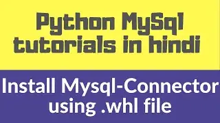 1.1 How to install mysql Connector using the .whl file pip python