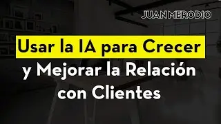 Usar la IA para Crecer y Mejorar la Relación con Clientes ▶︎(ES GRATIS)