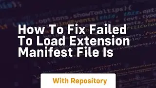 how to fix failed to load extension manifest file is