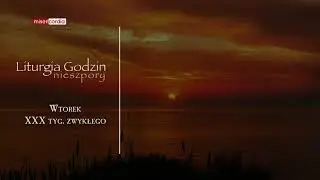 Liturgia Godzin | Nieszpory | Wtorek, XXX tyg. zwykłego