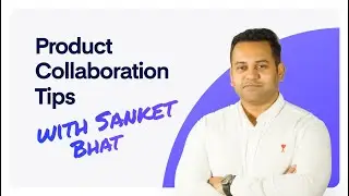 Product Collaboration Tips with Sanket Bhat