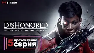 Dishonored Death of the Outsider | Полное прохождение на Русском | Обзор | Исследование | Часть 5!
