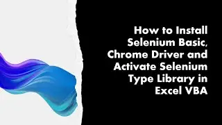 How to Install Selenium Basic, Chrome Driver and Activate Selenium Type Library in Excel VBA