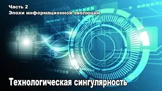 Технологическая сингулярность. Часть 2. Эпохи информационной эволюции