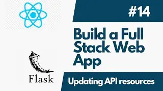 Build A Full-Stack Web Application with Flask And ReactJS - Part  14  Updating API Resources