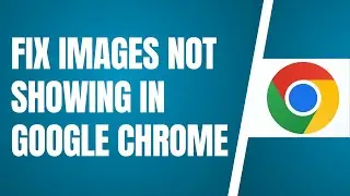 How To Fix Images Not Showing In Google Chrome