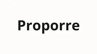 How to pronounce Proporre