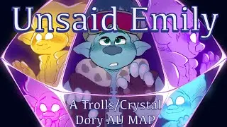 UNSAID EMILY || TROLLS\CRYSTAL DORY AU MAP/PMV [COMPLETED]