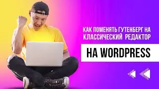 Как поменять Gutenberg на Классический редактор в WordPress: Подробное руководство