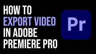 How To Export Video in Adobe Premiere Pro 2024? EASY AND FAST WAY