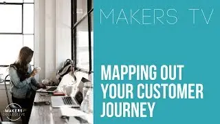 Mapping out your Customer Journey 📺MAKERS TV ep#028