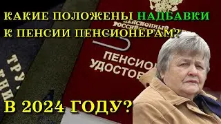 Какие положены НАДБАВКИ к пенсии пенсионерам в 2024 году?