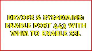 DevOps & SysAdmins: Enable port 443 with WHM to enable SSL (3 Solutions!!)