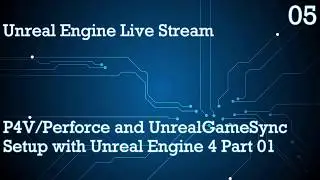 UNREAL ENGINE 4 LIVE STREAM SERIES 05: P4V/PERFORCE AND UNREALGAMESYNC SETUP PART 01