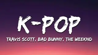 Travis Scott, Bad Bunny, The Weeknd - K-POP (Lyrics)