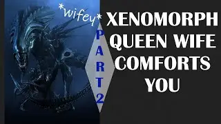 ASMR **V** Xenomorph Queen Wife comforts you 