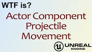 WTF Is? Projectile Movement Actor Component in Unreal Engine 4 ( UE4 )