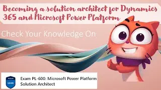 PL600 Quiz - Architect solutions - Becoming a solution architect for D365 and MS Power Platform