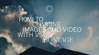 How to Combine Images and Video With VSCO Montage