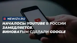 Началось: Youtube в России замедляется. Виноватым сделали Google