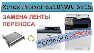 #195 Xerox 6510 \ 6515 ЗАМЕНА УЗЛА ЛЕНТЫ ПЕРЕНОСА | ПОРВАЛИ В ХЛАМ!