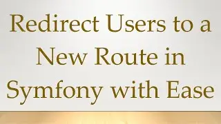 Redirect Users to a New Route in Symfony with Ease