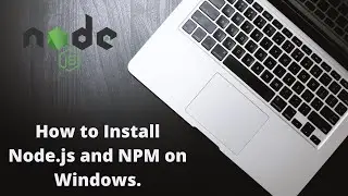 How to Install Node js and NPM on Windows