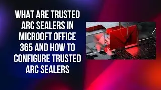 WHAT ARE TRUSTED ARC SEALERS IN MICROOFT OFFICE 365 AND HOW TO CONFIGURE TRUSTED ARC SEALERS