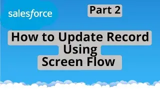 Tutorial 3 : Part 2 - How to Update Record using Screen Flows | Screen Flows in Salesforce