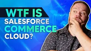 WTF Is Salesforce Commerce Cloud?