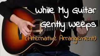 While My Guitar Gently Weeps (Alternative Arrangement) - Fingerstyle Acoustic Guitar + Tab