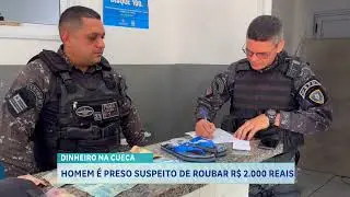 DINHEIRO NA CUECA   HOMEM É PRESO SUSPEITO DE ROUBAR R$ 2 000 REAIS