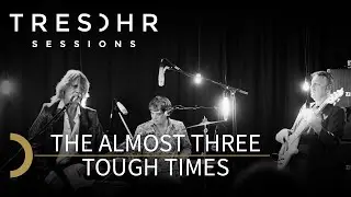 The Almost Three - Tough Times - TRESOHR SESSIONS